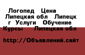 Логопед › Цена ­ 350 - Липецкая обл., Липецк г. Услуги » Обучение. Курсы   . Липецкая обл.